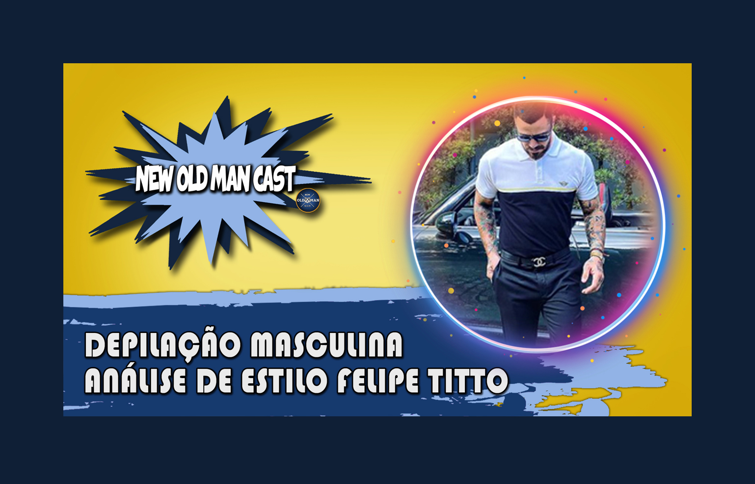 New Old Man Cast #8 - Depilação Masculina - Análise de Estilo Felipe Titto