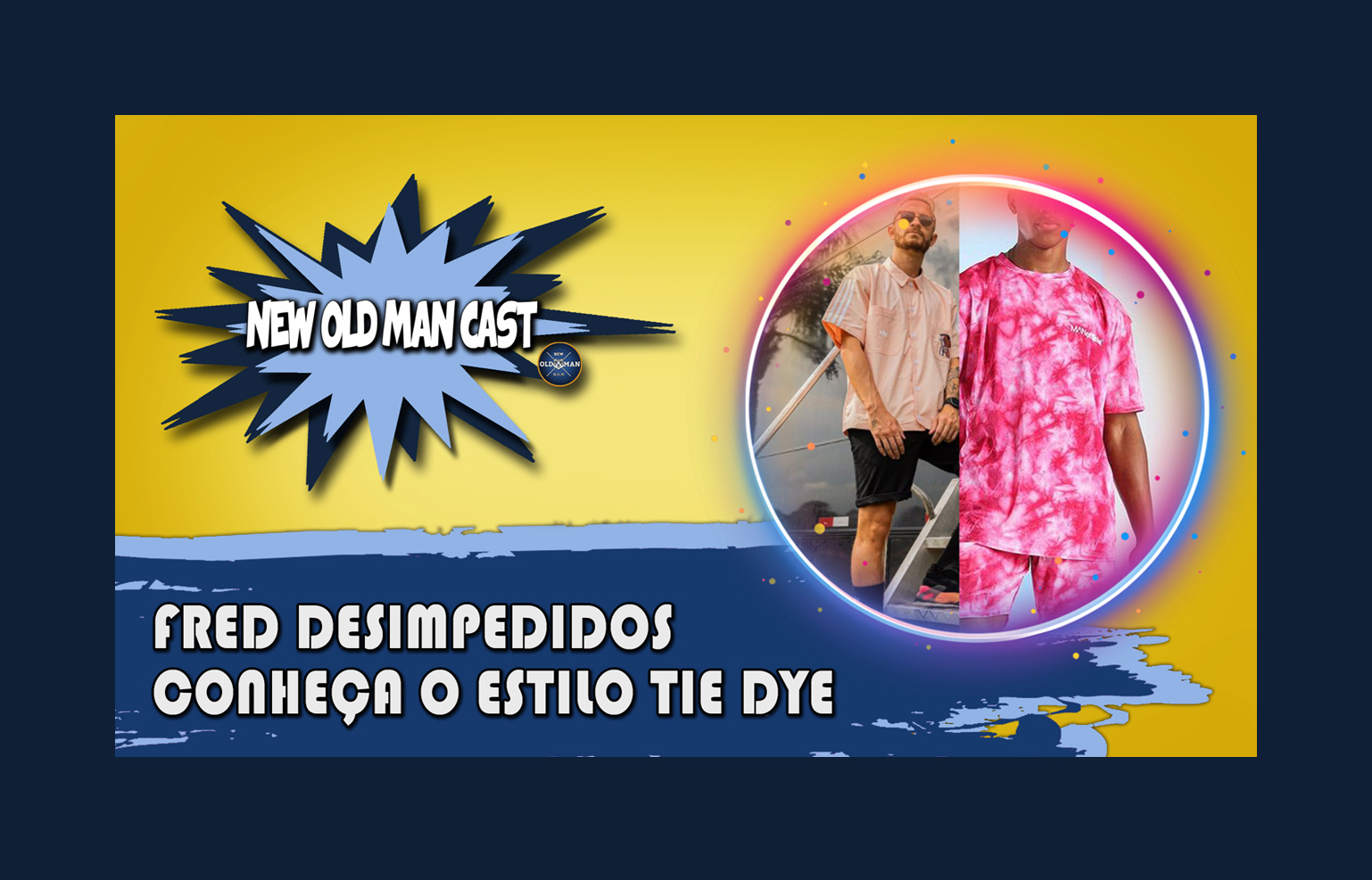 New Old Man Cast #14 | Tendência de Moda Tie Dye | BBB 2021 | Estilo Fred Desimpedidos