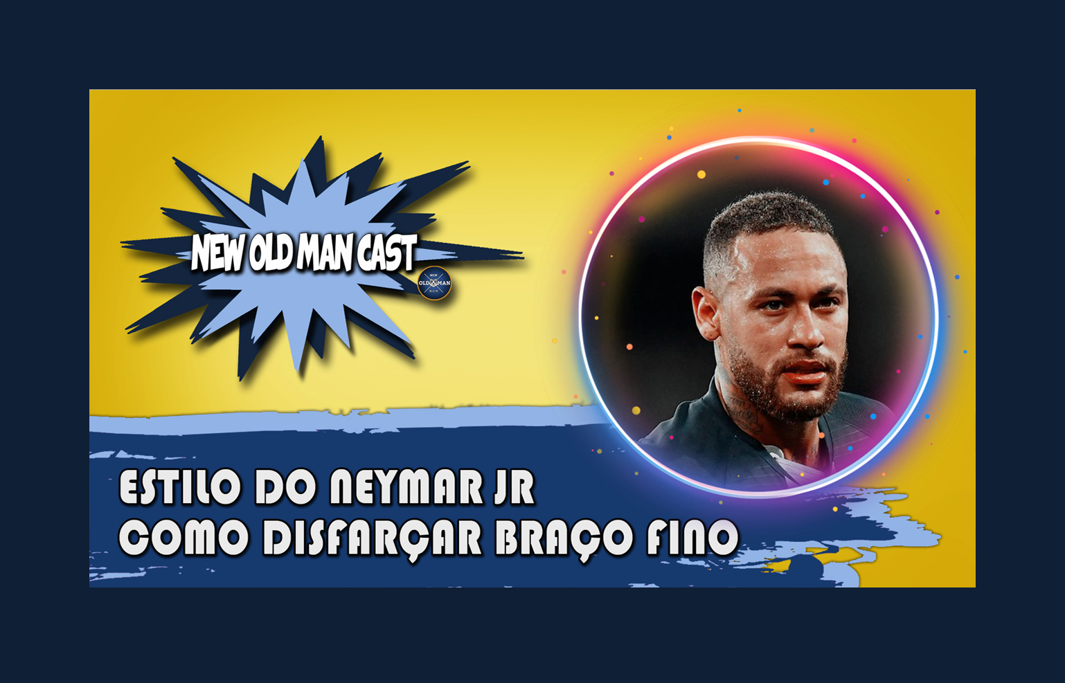 New Old Man Cast #17 | Como Disfarçar o Braço Fino | Análise de Estilo Neymar Jr. | BBB 2021