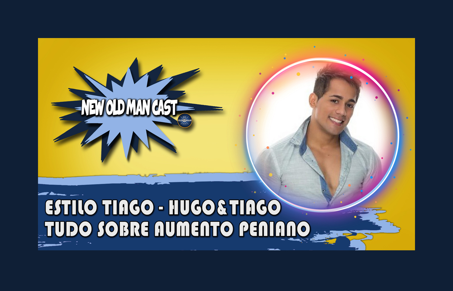 New Old Man Cast #35 | Tudo Sobre Aumento Peniano | Análise de Estilo Tiago - Hugo & Tiago
