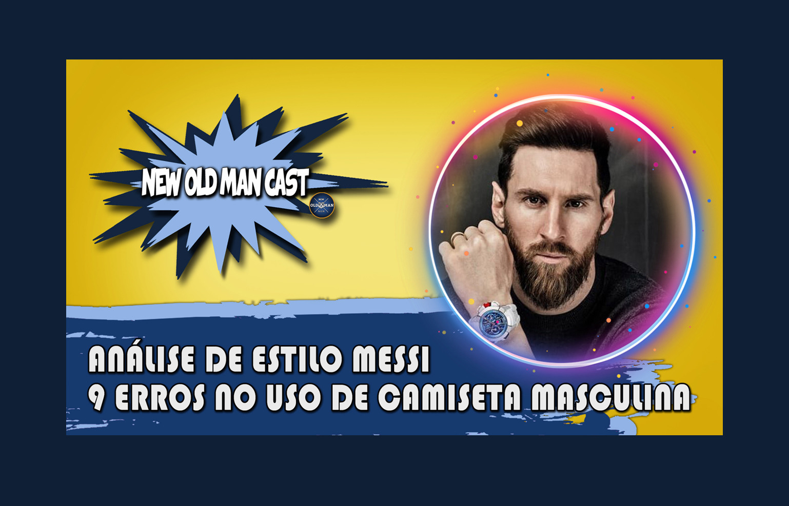 New Old Man Cast #40 - 9 Erros No Uso De Camiseta Masculina - Análise de Estilo Lionel Messi