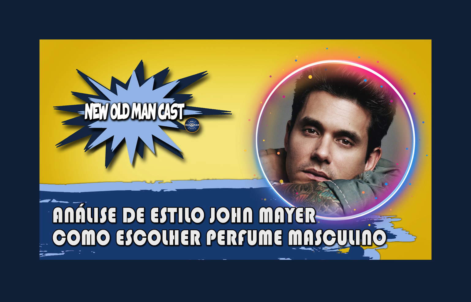 New Old Man Cast #49 - Como Escolher Perfume Masculino - Análise de Estilo John Mayer