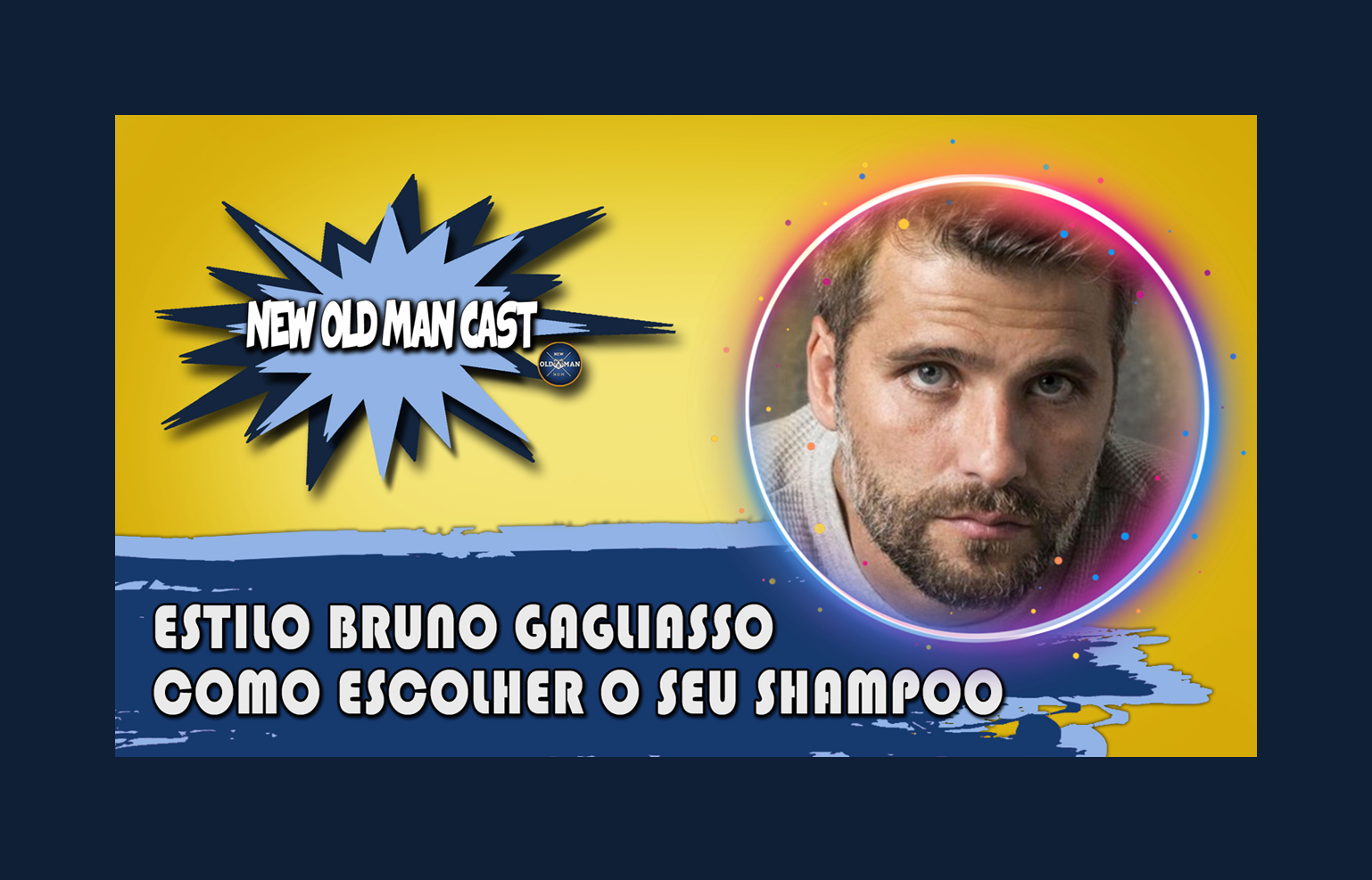 New Old Man Cast #50 - Como Escolher Um Shampoo Que Não Estraga o Cabelo - Estilo Bruno Gagliasso
